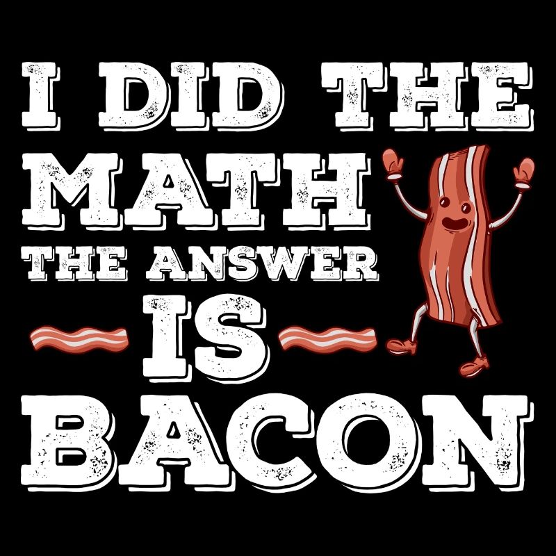 J’ai le calcul La réponse est le bacon