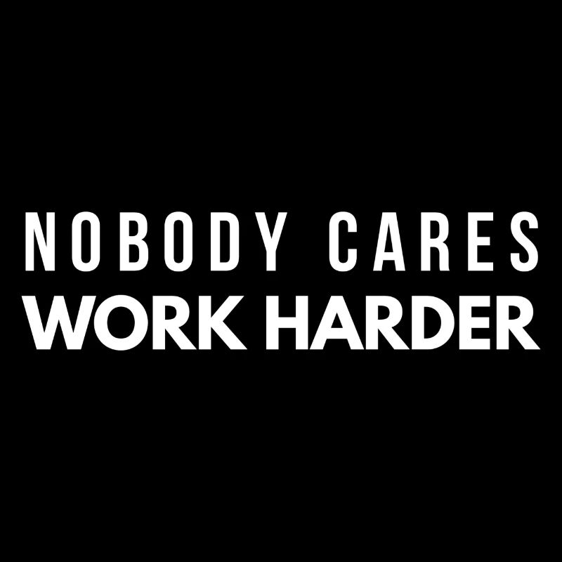 Nobody Cares Work Harder