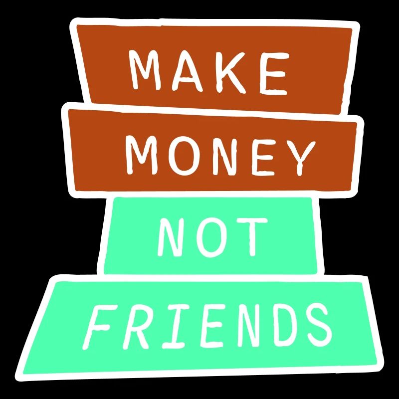 Gagne de l’argent, pas des amis, slogan Slogan
