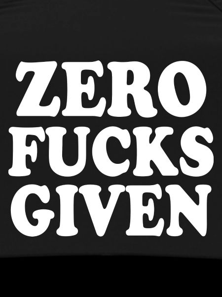 Zero fucks given