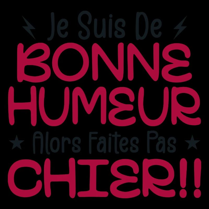Je Suis de Bonne Humeur Alors Faites Pas Chier !