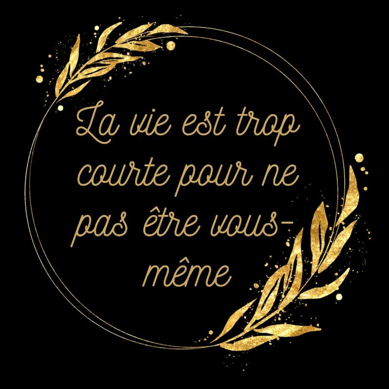 La vie est trop courte pour ne pas être vous même