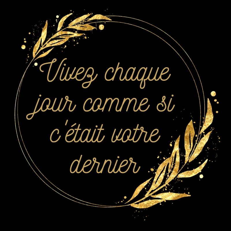 Vivez chaque jour comme si c était votre dernier