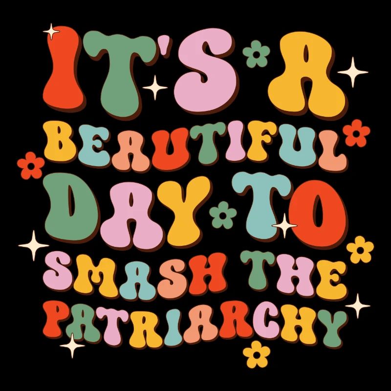 It s A Beautiful Day To Smash The Patriarchy