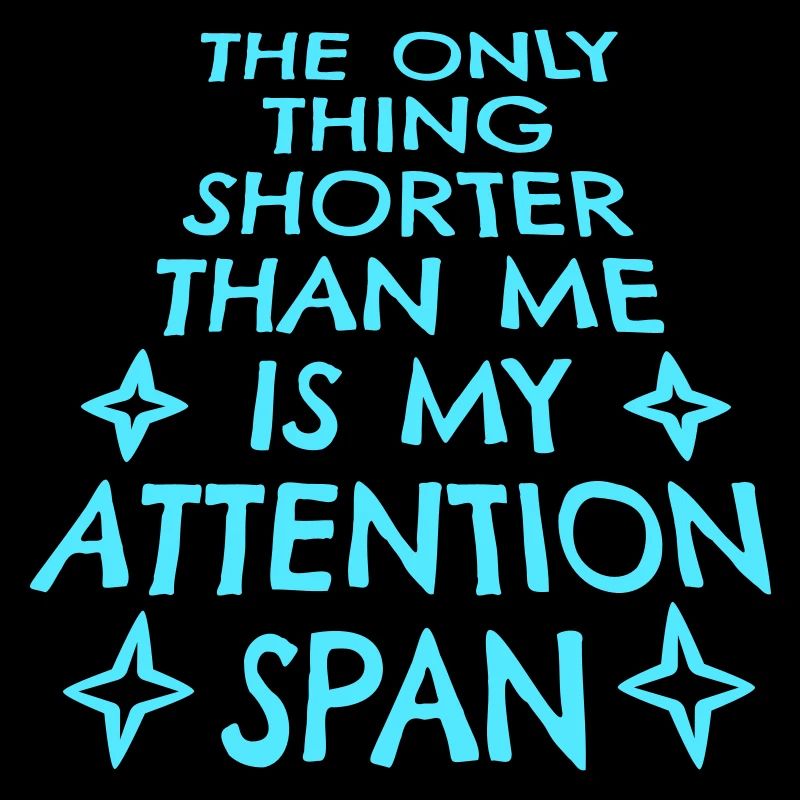 La seule chose plus petite que moi, c’est mon attention