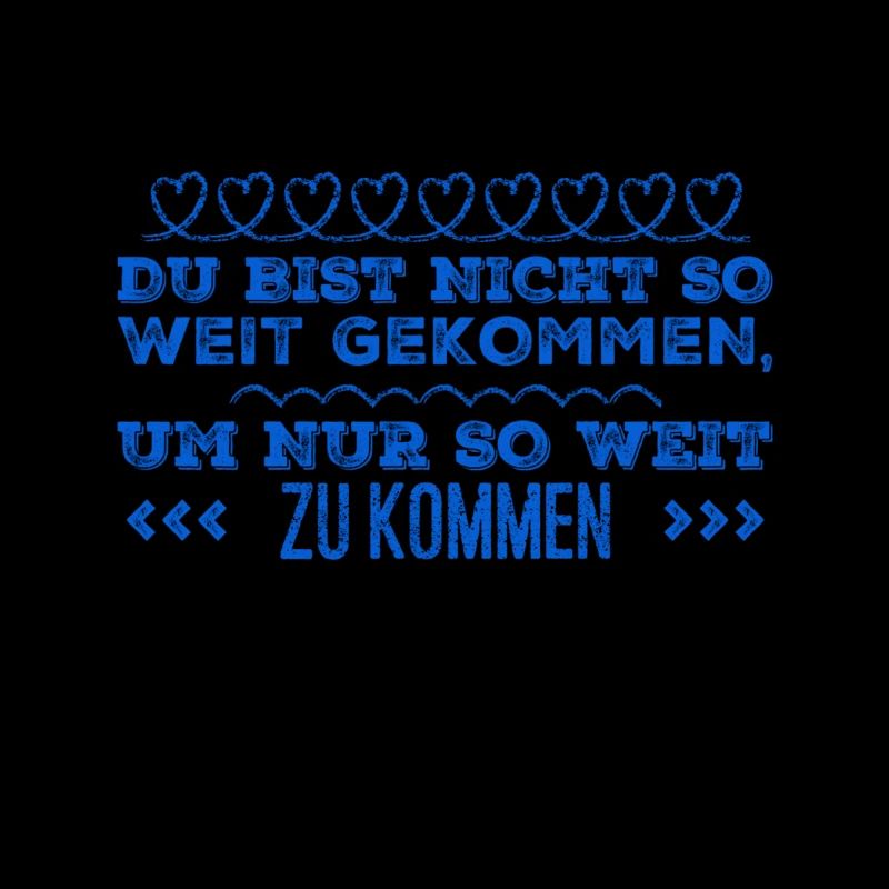 du bist nicht so weit gekommen