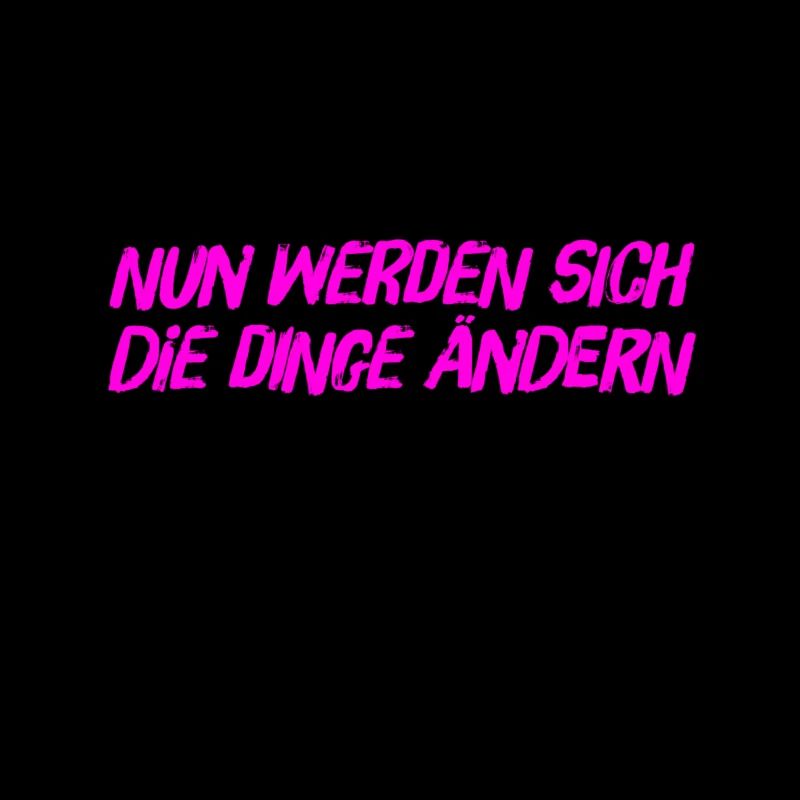 nun werden sich die Dinge ändern
