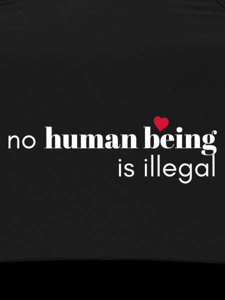 No Human Being Is Illegal