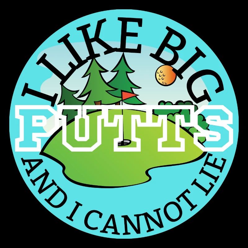 I Like Big Putts And I Cannot Lie