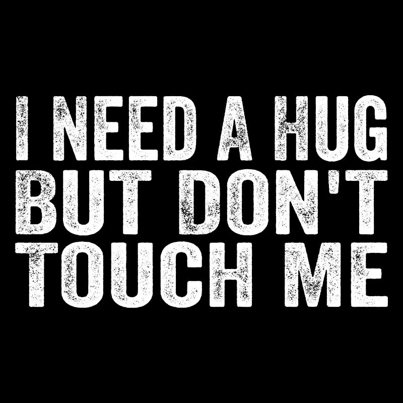 I Need A Hug But Don't Touch Me