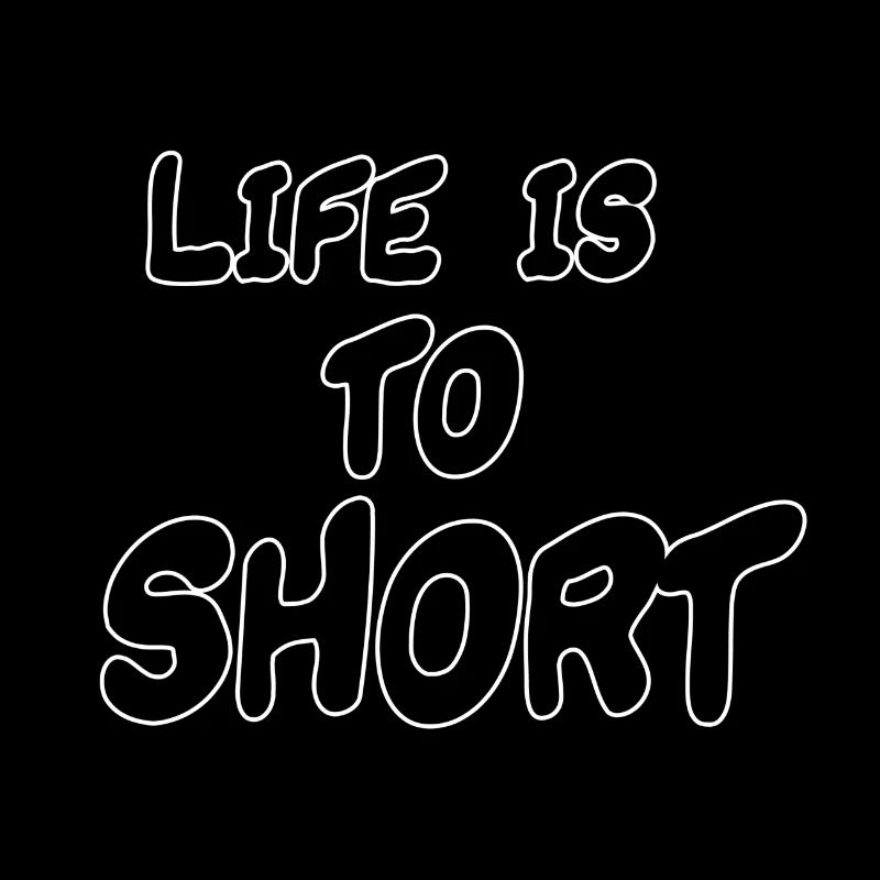 Life is to short