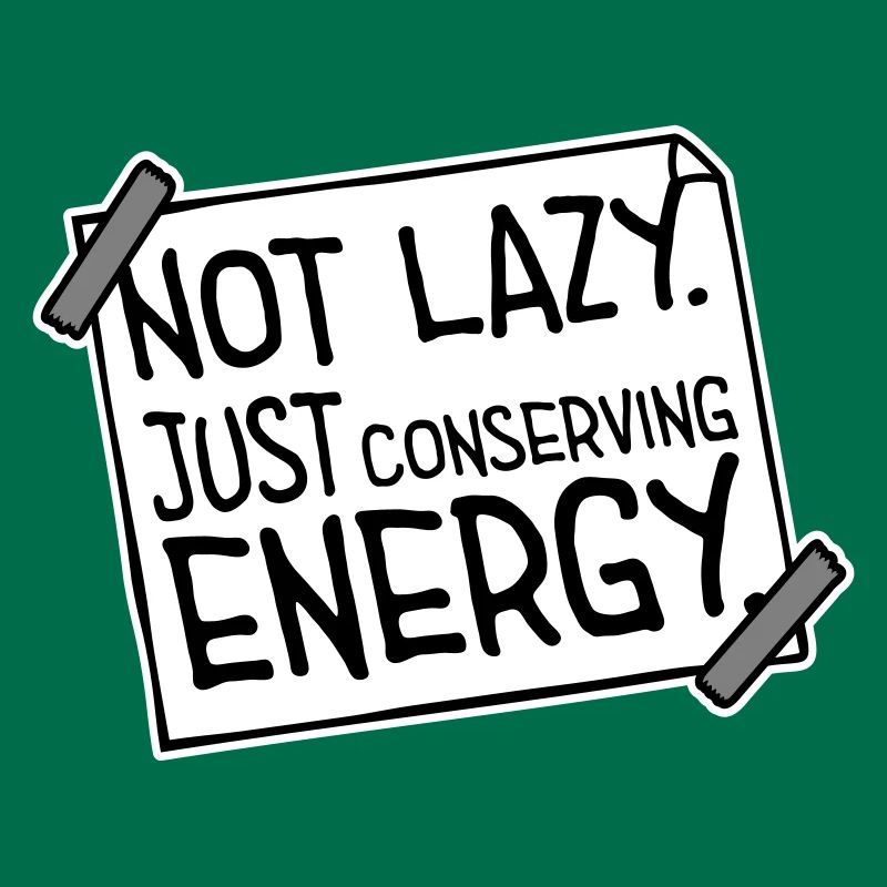 Not Lazy Just Conserving Energy Funny Lazy Saying