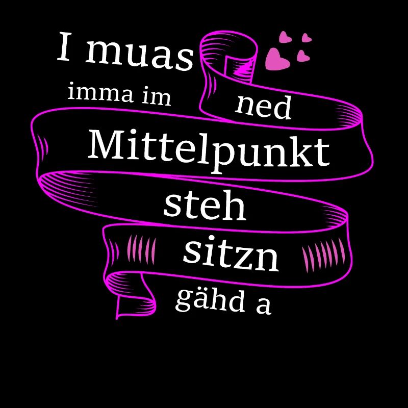 Im Mittelpunkt stehn - bayerischer Spruch