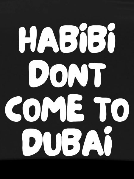 Habibi dont come to dubai
