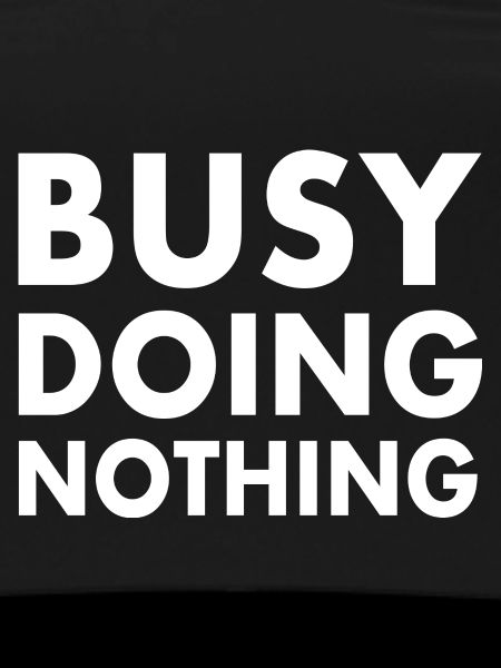 busy doing nothing
