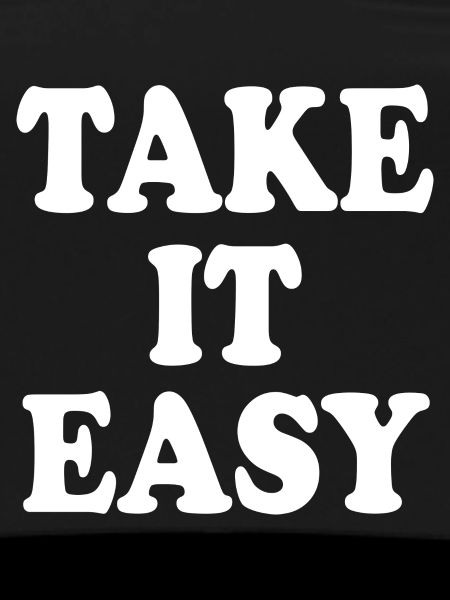 Take it easy