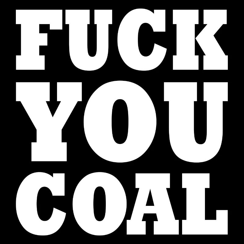 Fuck you coal