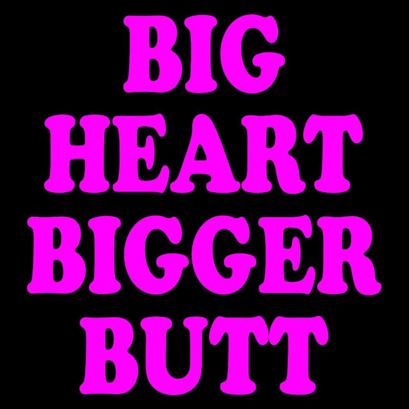 big heart bigger butt