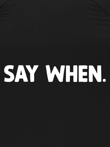 Say when.