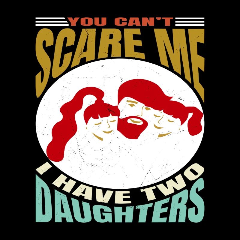 You Can't Scare Me I Have 2 Daughters