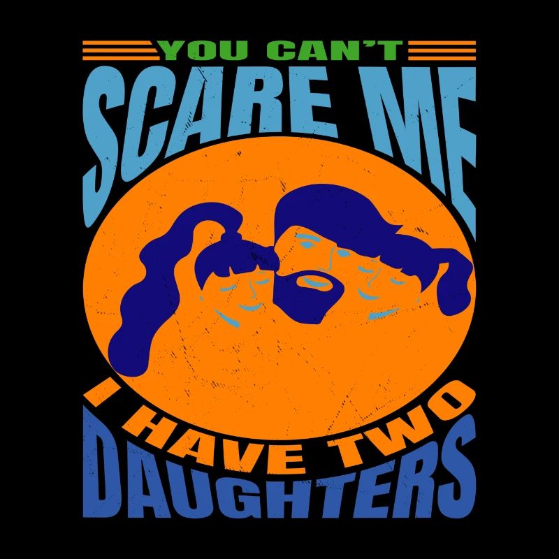 You Can't Scare Me I Have 2 Daughters