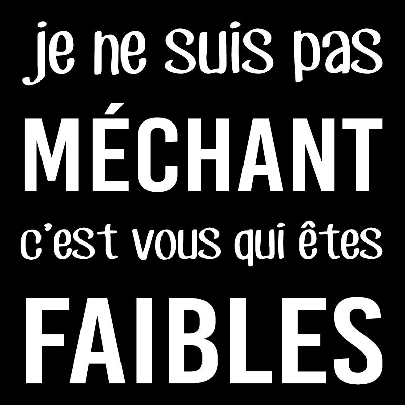 Je ne suis pas méchant c'est vous qui êtes faibles