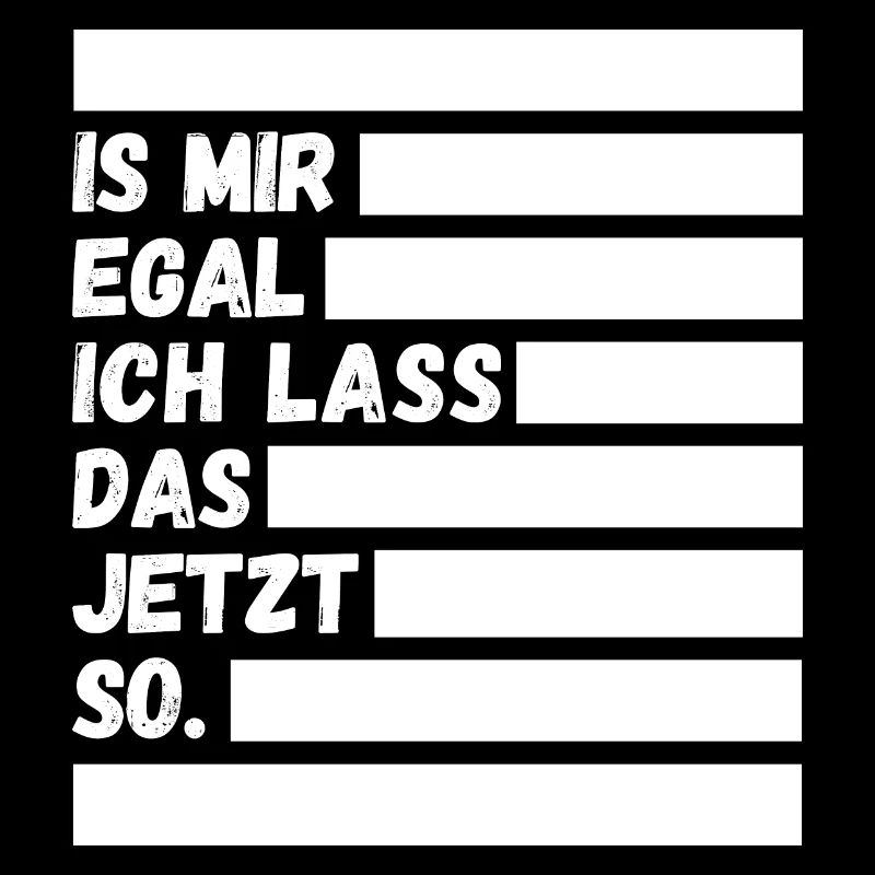 Ist mir egal ich lass das jetzt so Lustiger Spruch