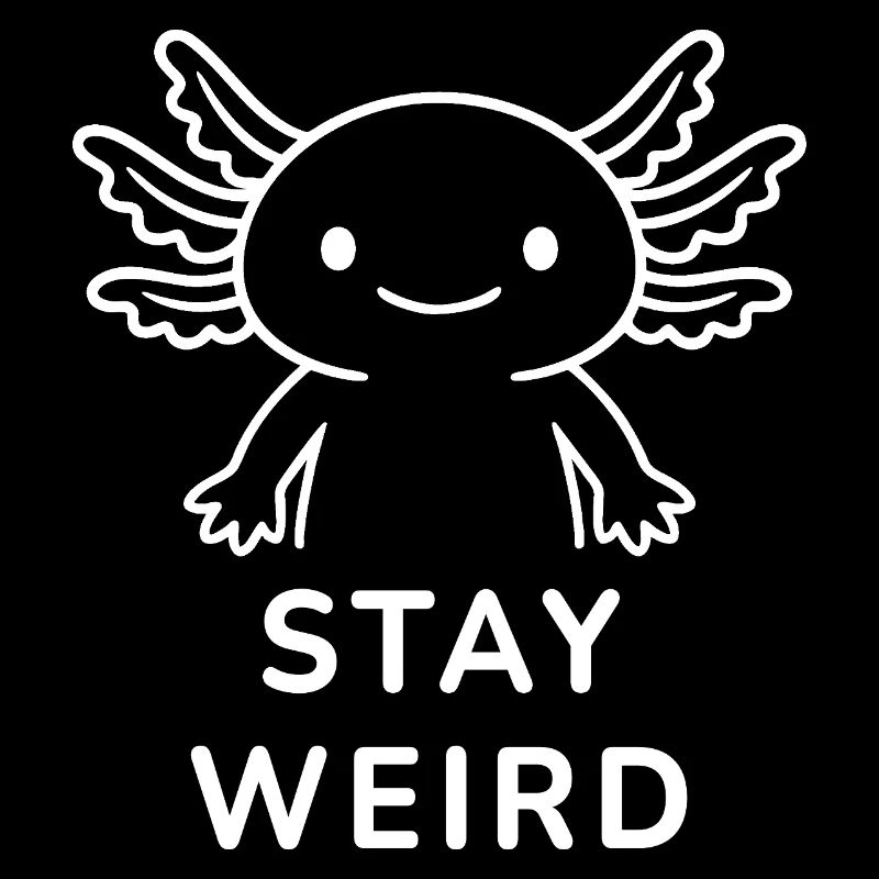 Axolotl – Stay Weird.