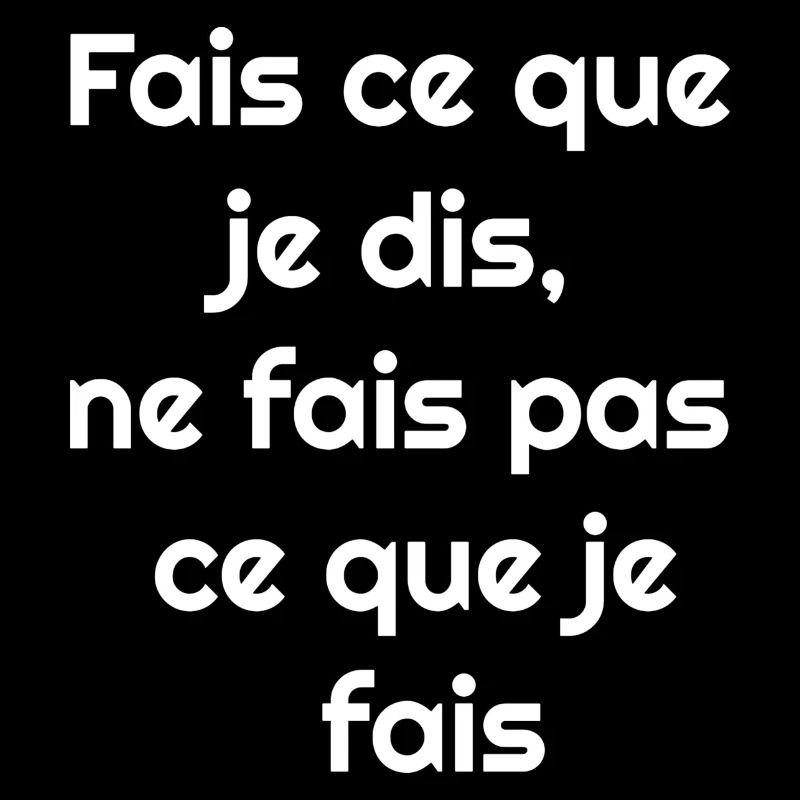 Fais ce que je dis, ne fais pas ce que je fais