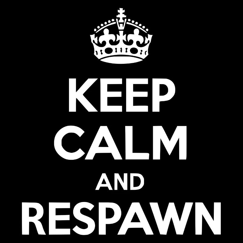 Keep Calm and Respawn