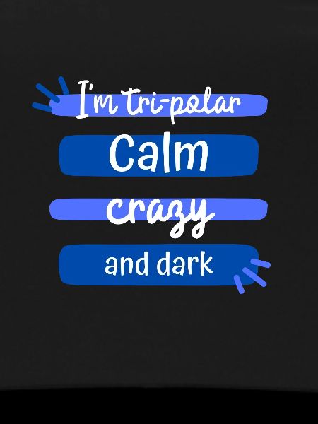 Tri-Polar Calm Crazy and Dark