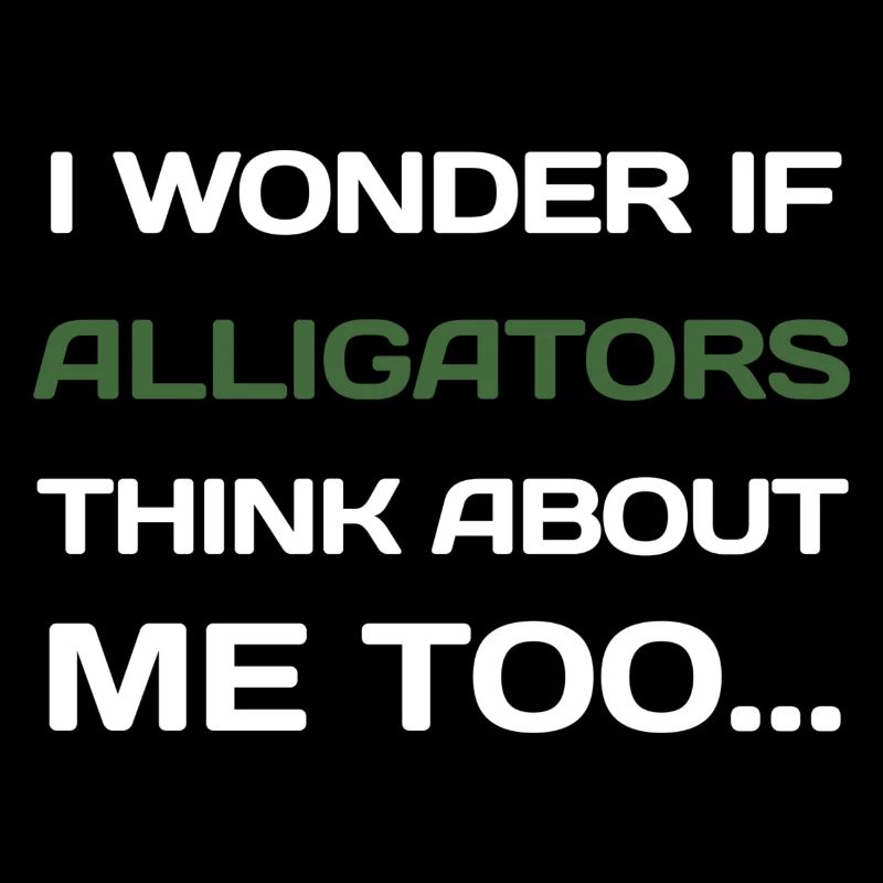 I Wonder If Alligators Think About Me Too...