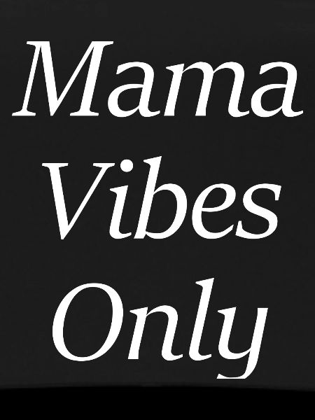 Mama Vibes Only