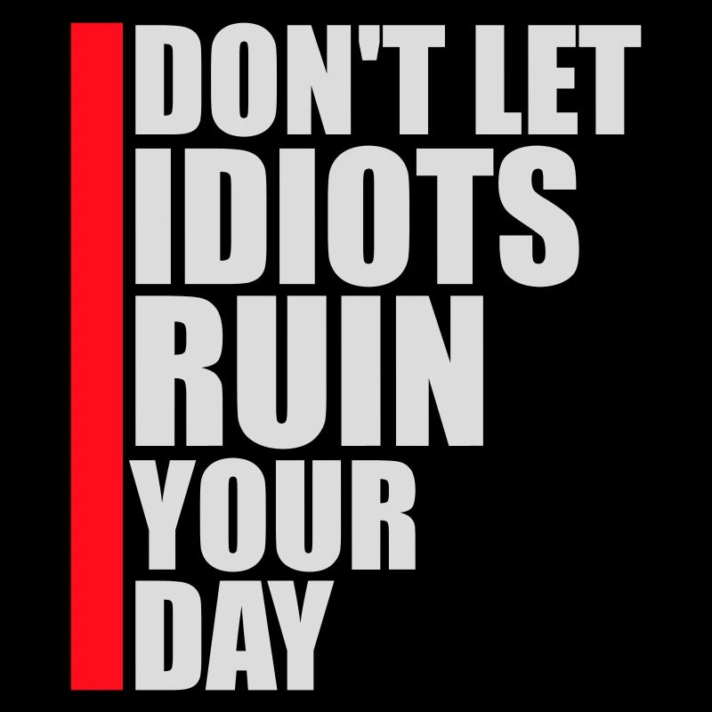 Don't Let Idiots Ruin Your Day Funny Sarcastic