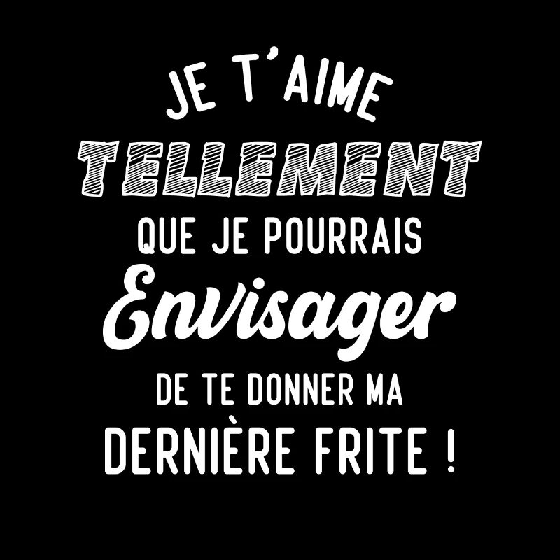 Je t'aime tellement que je pourrais donner frite