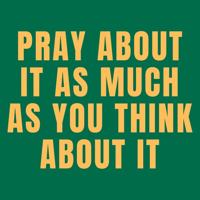 Pray About It As Much As You Think About It Quotes