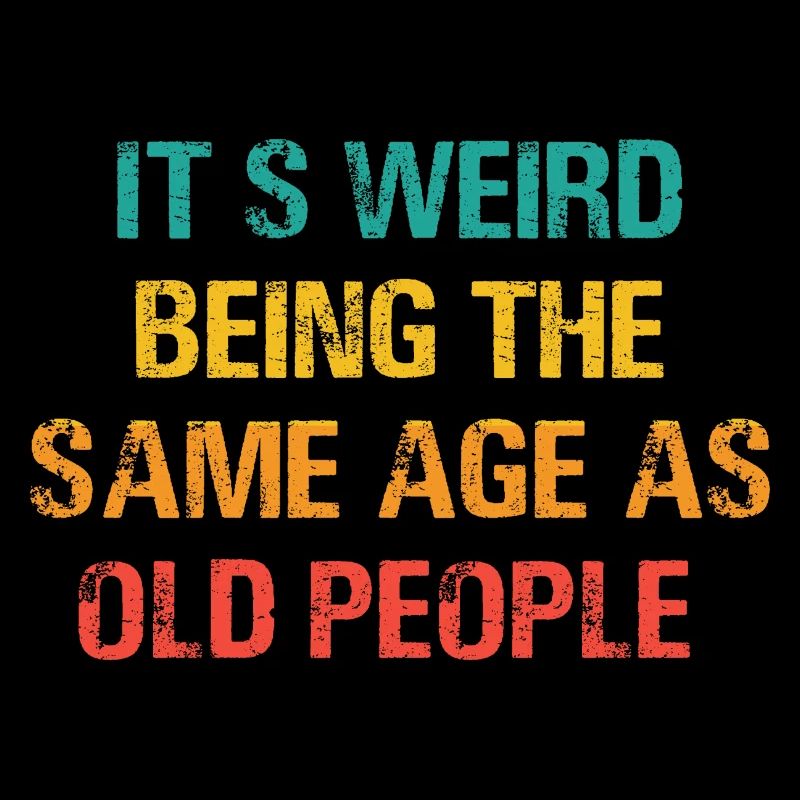 It s Weird Being The Same Age As Old People