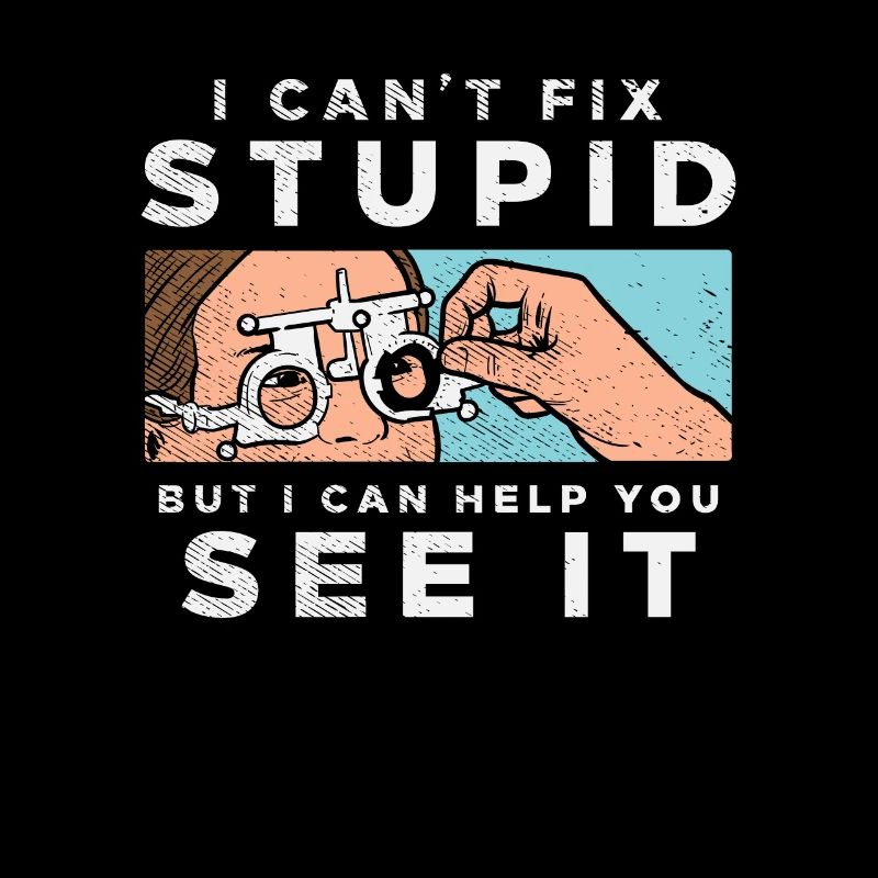 I Can't Fix Stupid But I Can Help You See It