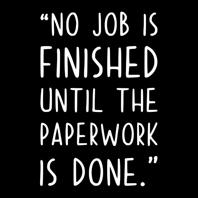 No Job is finished until Paperwork is done