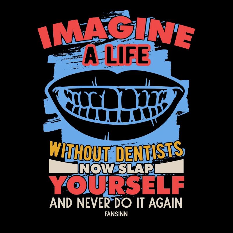 Imagine A Life Without Dentists Now Slap Yourself