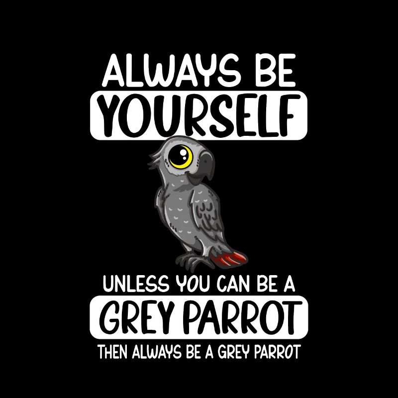 Always Be Yourself Unless You Can Be A Grey Parrot