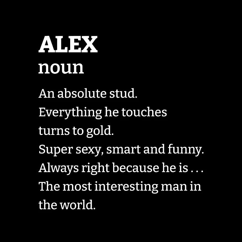 Alex: An absolute stud. Everthing he touches turns
