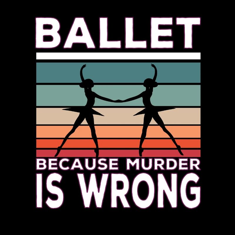 Ballet because murder is wrong Ballet Spruch