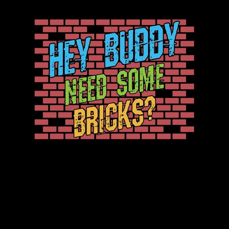 Hey buddy Do you need some bricks?