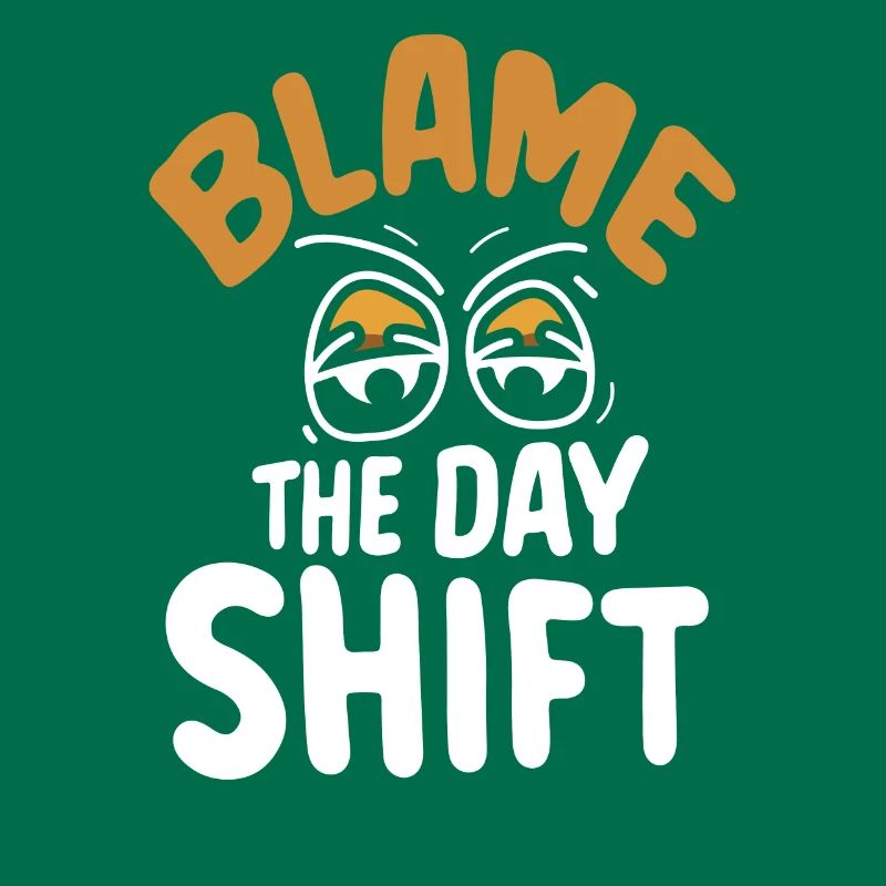Blame the day shift night shift work