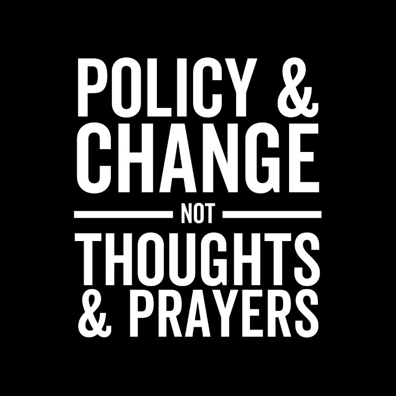 Policy and Change Not Thoughts and Prayers