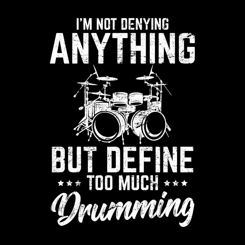 I'm Not Denying Anything Funny Drummer Percussion