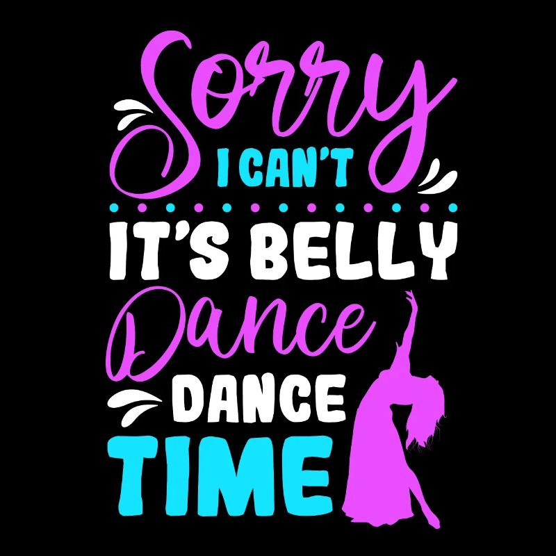 Sorry I Can't It's Belly Dance Time Belly Dancing