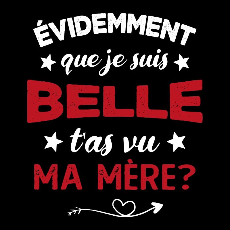 évidemment que je suis belle t'as vu ma mère