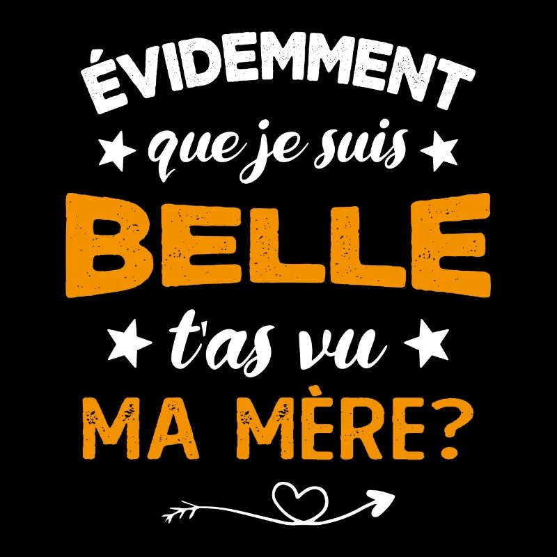 évidemment que je suis belle t'as vu ma mère